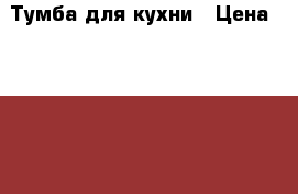 Тумба для кухни › Цена ­ 1 000 - Алтайский край, Барнаул г. Мебель, интерьер » Кухни. Кухонная мебель   